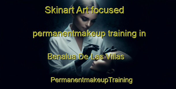 Skinart Art-focused permanentmakeup training in Benalua De Las Villas | #PermanentmakeupTraining #PermanentmakeupClasses #SkinartTraining-Spain