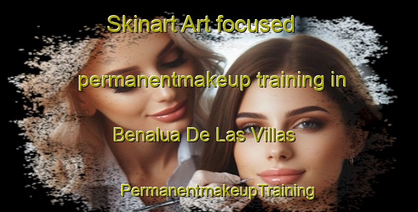 Skinart Art-focused permanentmakeup training in Benalua De Las Villas | #PermanentmakeupTraining #PermanentmakeupClasses #SkinartTraining-Spain