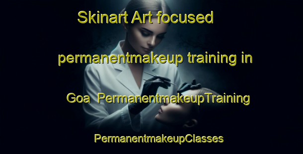 Skinart Art-focused permanentmakeup training in Goa | #PermanentmakeupTraining #PermanentmakeupClasses #SkinartTraining-Spain