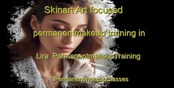 Skinart Art-focused permanentmakeup training in Lira | #PermanentmakeupTraining #PermanentmakeupClasses #SkinartTraining-Spain