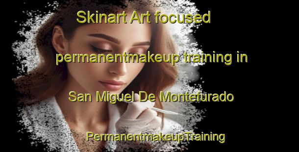 Skinart Art-focused permanentmakeup training in San Miguel De Montefurado | #PermanentmakeupTraining #PermanentmakeupClasses #SkinartTraining-Spain