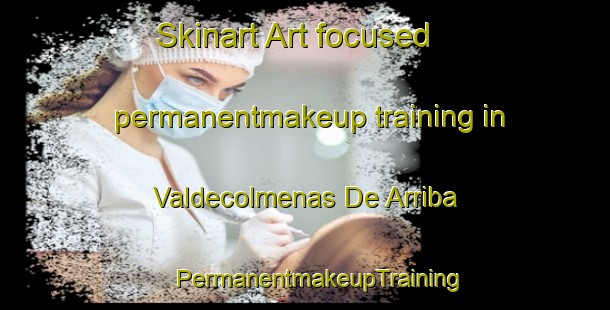 Skinart Art-focused permanentmakeup training in Valdecolmenas De Arriba | #PermanentmakeupTraining #PermanentmakeupClasses #SkinartTraining-Spain