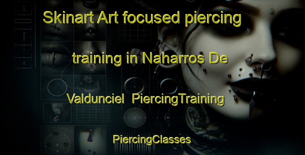 Skinart Art-focused piercing training in Naharros De Valdunciel | #PiercingTraining #PiercingClasses #SkinartTraining-Spain