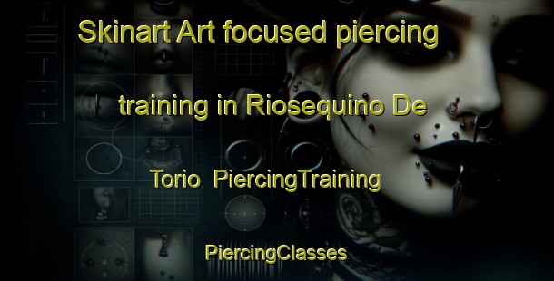 Skinart Art-focused piercing training in Riosequino De Torio | #PiercingTraining #PiercingClasses #SkinartTraining-Spain