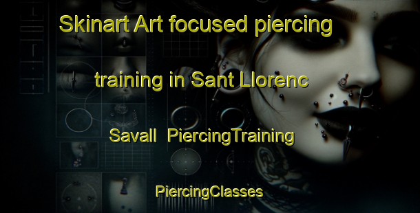 Skinart Art-focused piercing training in Sant Llorenc Savall | #PiercingTraining #PiercingClasses #SkinartTraining-Spain