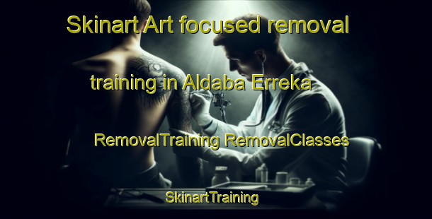 Skinart Art-focused removal training in Aldaba Erreka | #RemovalTraining #RemovalClasses #SkinartTraining-Spain