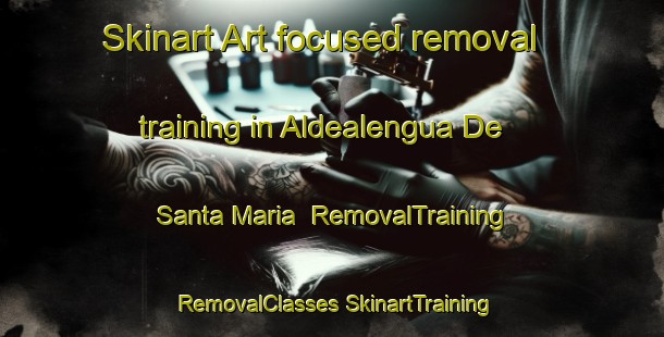 Skinart Art-focused removal training in Aldealengua De Santa Maria | #RemovalTraining #RemovalClasses #SkinartTraining-Spain