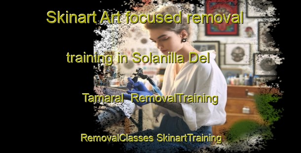 Skinart Art-focused removal training in Solanilla Del Tamaral | #RemovalTraining #RemovalClasses #SkinartTraining-Spain