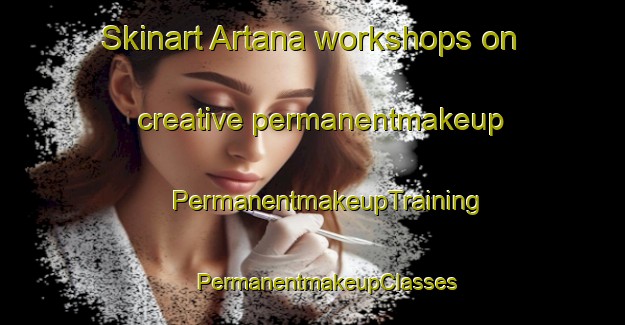 Skinart Artana workshops on creative permanentmakeup | #PermanentmakeupTraining #PermanentmakeupClasses #SkinartTraining-Spain