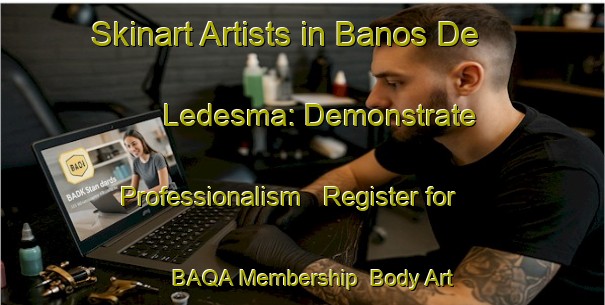 Skinart Artists in Banos De Ledesma: Demonstrate Professionalism - Register for BAQA Membership | Body Art Qualification Authority | BAQA-Spain