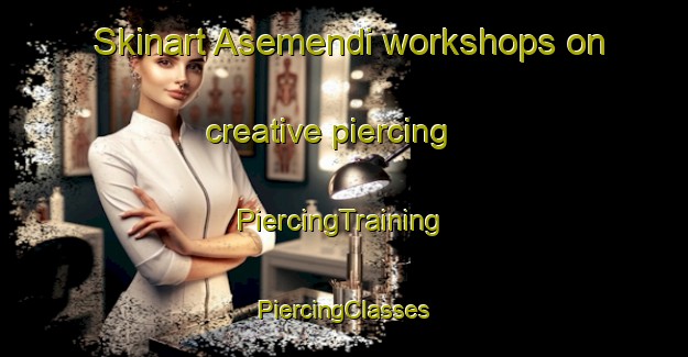 Skinart Asemendi workshops on creative piercing | #PiercingTraining #PiercingClasses #SkinartTraining-Spain