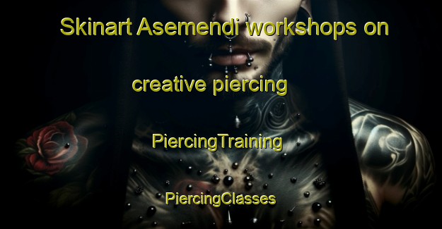 Skinart Asemendi workshops on creative piercing | #PiercingTraining #PiercingClasses #SkinartTraining-Spain