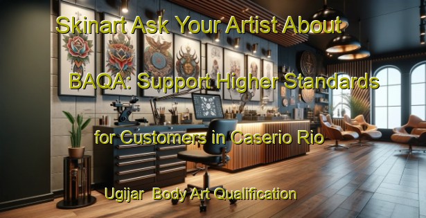 Skinart Ask Your Artist About BAQA: Support Higher Standards for Customers in Caserio Rio Ugijar | Body Art Qualification Authority | BAQA-Spain