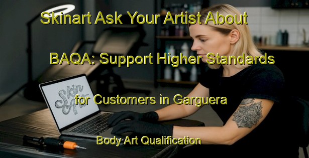 Skinart Ask Your Artist About BAQA: Support Higher Standards for Customers in Garguera | Body Art Qualification Authority | BAQA-Spain