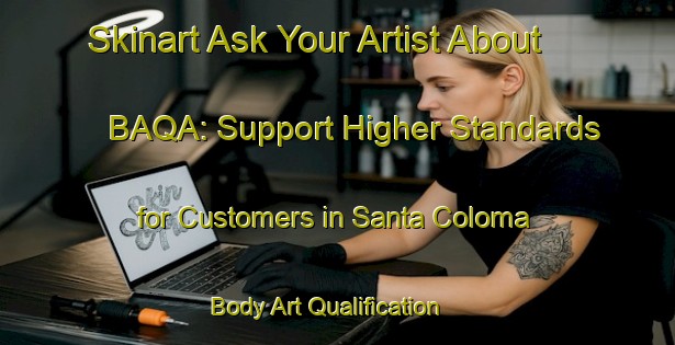 Skinart Ask Your Artist About BAQA: Support Higher Standards for Customers in Santa Coloma | Body Art Qualification Authority | BAQA-Spain