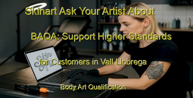Skinart Ask Your Artist About BAQA: Support Higher Standards for Customers in Vall Llobrega | Body Art Qualification Authority | BAQA-Spain
