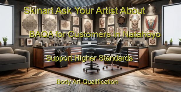 Skinart Ask Your Artist About BAQA for Customers in Natahoyo - Support Higher Standards | Body Art Qualification Authority | BAQA-Spain