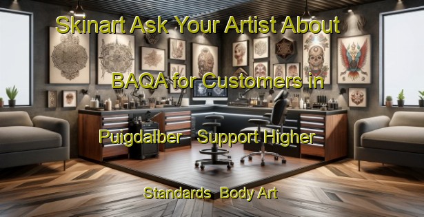 Skinart Ask Your Artist About BAQA for Customers in Puigdalber - Support Higher Standards | Body Art Qualification Authority | BAQA-Spain