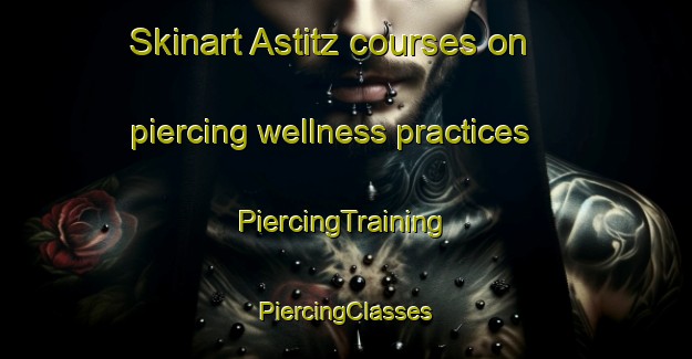 Skinart Astitz courses on piercing wellness practices | #PiercingTraining #PiercingClasses #SkinartTraining-Spain