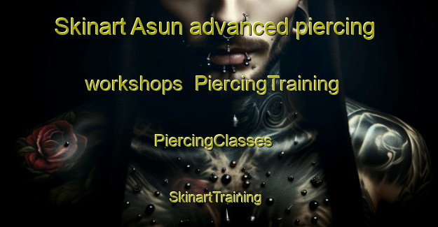 Skinart Asun advanced piercing workshops | PiercingTraining | PiercingClasses | SkinartTraining-Spain