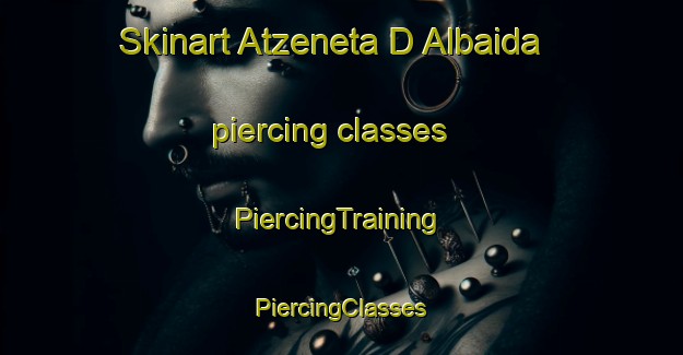 Skinart Atzeneta D Albaida piercing classes | #PiercingTraining #PiercingClasses #SkinartTraining-Spain