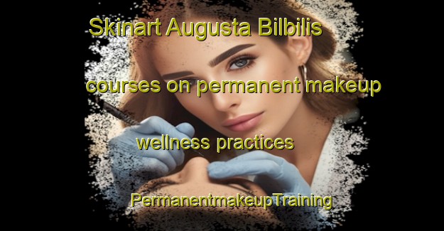 Skinart Augusta Bilbilis courses on permanent makeup wellness practices | #PermanentmakeupTraining #PermanentmakeupClasses #SkinartTraining-Spain