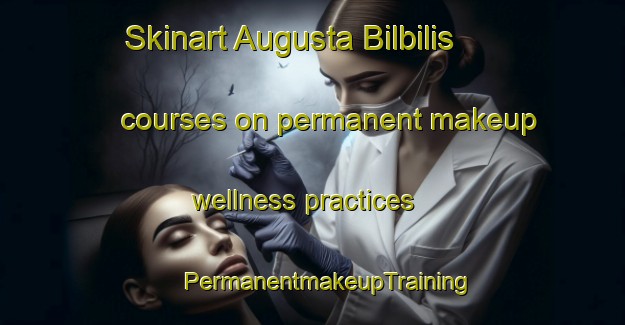 Skinart Augusta Bilbilis courses on permanent makeup wellness practices | #PermanentmakeupTraining #PermanentmakeupClasses #SkinartTraining-Spain