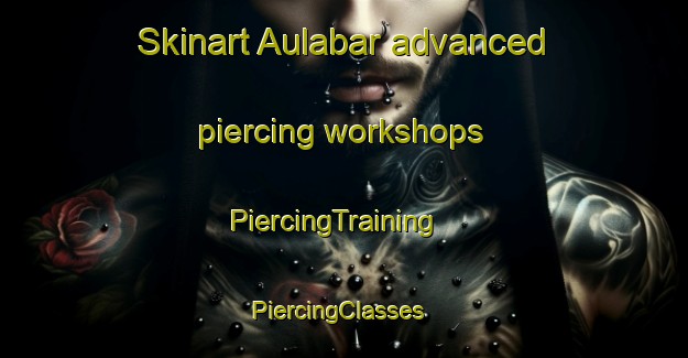 Skinart Aulabar advanced piercing workshops | PiercingTraining | PiercingClasses | SkinartTraining-Spain