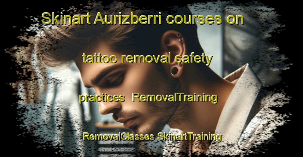 Skinart Aurizberri courses on tattoo removal safety practices | #RemovalTraining #RemovalClasses #SkinartTraining-Spain