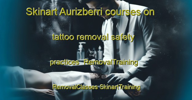 Skinart Aurizberri courses on tattoo removal safety practices | #RemovalTraining #RemovalClasses #SkinartTraining-Spain