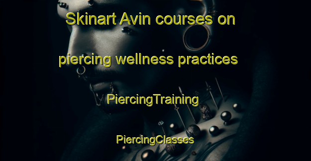 Skinart Avin courses on piercing wellness practices | #PiercingTraining #PiercingClasses #SkinartTraining-Spain