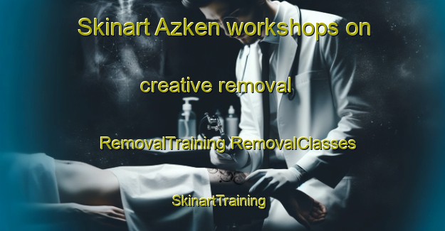 Skinart Azken workshops on creative removal | #RemovalTraining #RemovalClasses #SkinartTraining-Spain