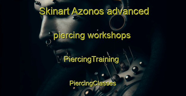 Skinart Azonos advanced piercing workshops | #PiercingTraining #PiercingClasses #SkinartTraining-Spain