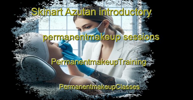 Skinart Azutan introductory permanentmakeup sessions | PermanentmakeupTraining | PermanentmakeupClasses | SkinartTraining-Spain