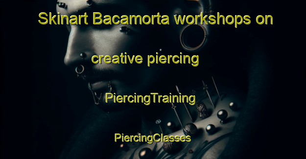 Skinart Bacamorta workshops on creative piercing | #PiercingTraining #PiercingClasses #SkinartTraining-Spain