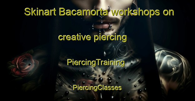 Skinart Bacamorta workshops on creative piercing | #PiercingTraining #PiercingClasses #SkinartTraining-Spain