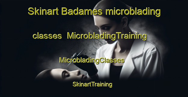 Skinart Badames microblading classes | MicrobladingTraining | MicrobladingClasses | SkinartTraining-Spain