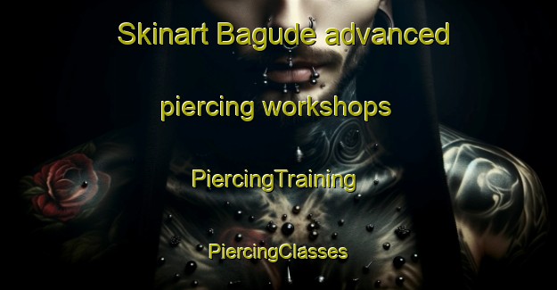 Skinart Bagude advanced piercing workshops | #PiercingTraining #PiercingClasses #SkinartTraining-Spain