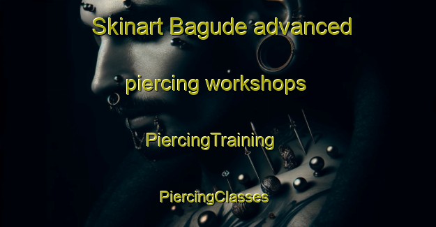 Skinart Bagude advanced piercing workshops | PiercingTraining | PiercingClasses | SkinartTraining-Spain