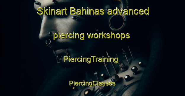 Skinart Bahinas advanced piercing workshops | #PiercingTraining #PiercingClasses #SkinartTraining-Spain