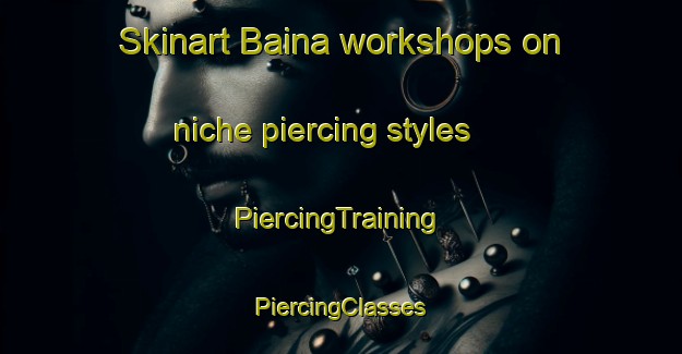 Skinart Baina workshops on niche piercing styles | #PiercingTraining #PiercingClasses #SkinartTraining-Spain