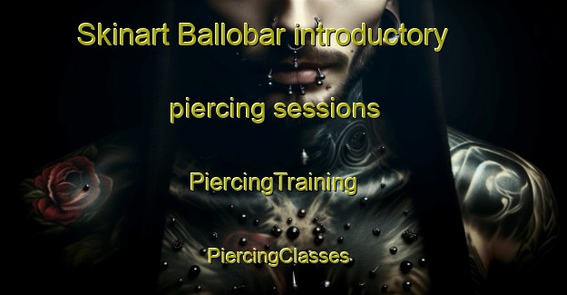 Skinart Ballobar introductory piercing sessions | PiercingTraining | PiercingClasses | SkinartTraining-Spain