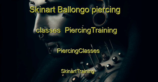 Skinart Ballongo piercing classes | #PiercingTraining #PiercingClasses #SkinartTraining-Spain