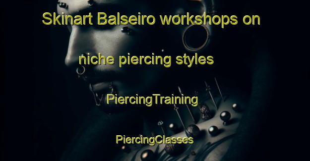 Skinart Balseiro workshops on niche piercing styles | #PiercingTraining #PiercingClasses #SkinartTraining-Spain