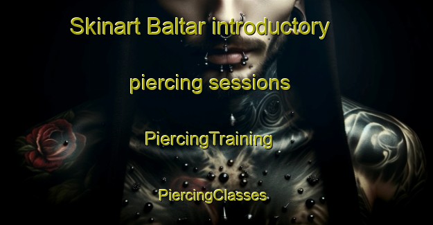 Skinart Baltar introductory piercing sessions | PiercingTraining | PiercingClasses | SkinartTraining-Spain