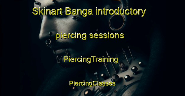 Skinart Banga introductory piercing sessions | #PiercingTraining #PiercingClasses #SkinartTraining-Spain