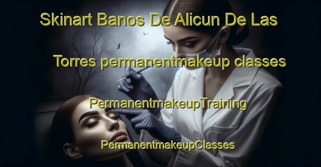 Skinart Banos De Alicun De Las Torres permanentmakeup classes | #PermanentmakeupTraining #PermanentmakeupClasses #SkinartTraining-Spain