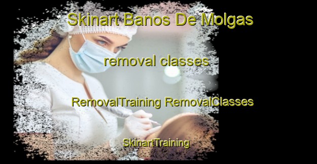 Skinart Banos De Molgas removal classes | #RemovalTraining #RemovalClasses #SkinartTraining-Spain