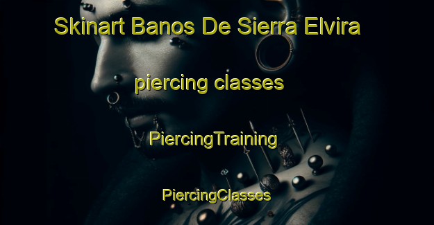 Skinart Banos De Sierra Elvira piercing classes | #PiercingTraining #PiercingClasses #SkinartTraining-Spain