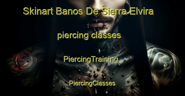 Skinart Banos De Sierra Elvira piercing classes | #PiercingTraining #PiercingClasses #SkinartTraining-Spain